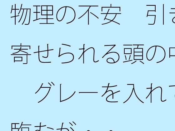 物理の不安  引き寄せられる頭の中  グレーを入れて臨むが・・ アイキャッチ画像 【無料同人エロ漫画チョイス】