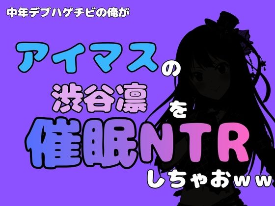 中年デブハゲチビの俺が『アイドルマスター』の 渋谷凛を催●NTRしちゃおww アイキャッチ画像 【無料同人エロ漫画チョイス】