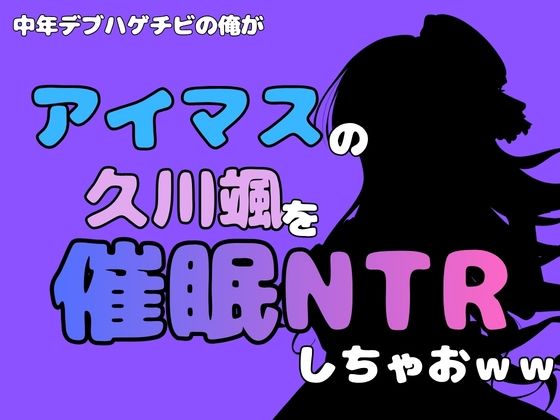 中年デブハゲチビの俺が『アイマス』の久川颯を催●NTRしちゃおww アイキャッチ画像 【無料同人エロ漫画チョイス】