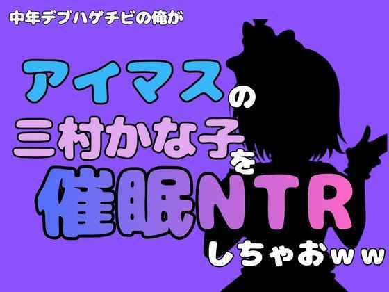 中年デブハゲチビの俺が『アイマス』の三村かな子を催●NTRしちゃおww アイキャッチ画像 【無料同人エロ漫画チョイス】